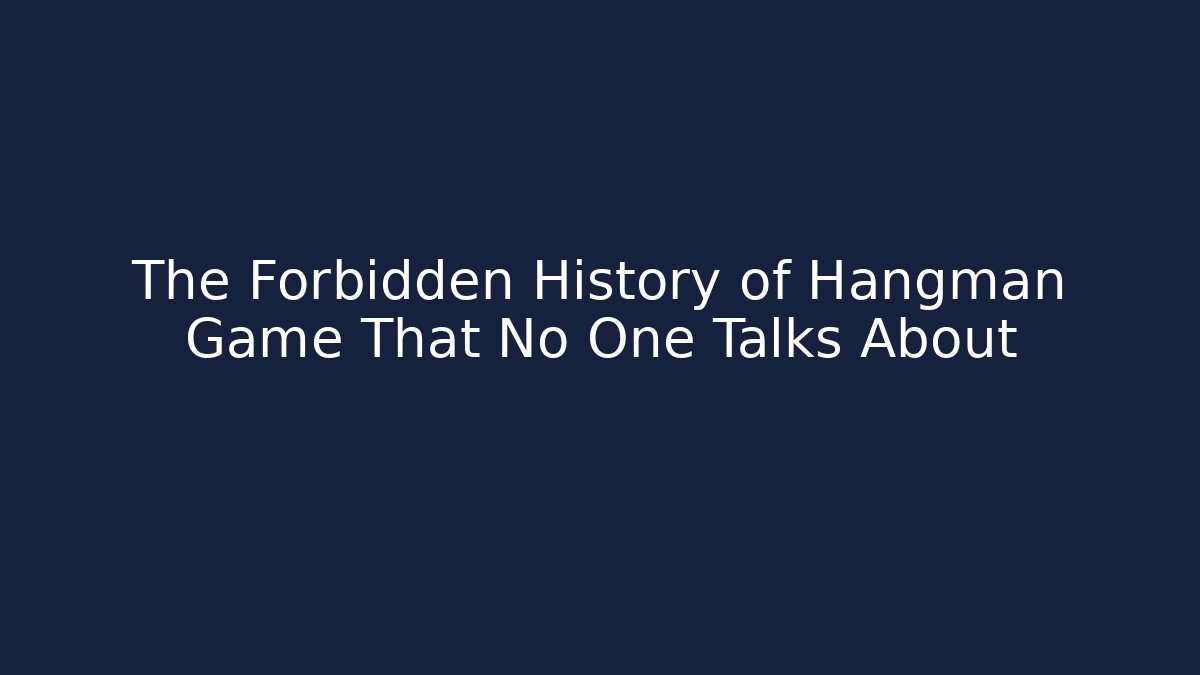 The Forbidden History of Hangman Game That No One Talks About