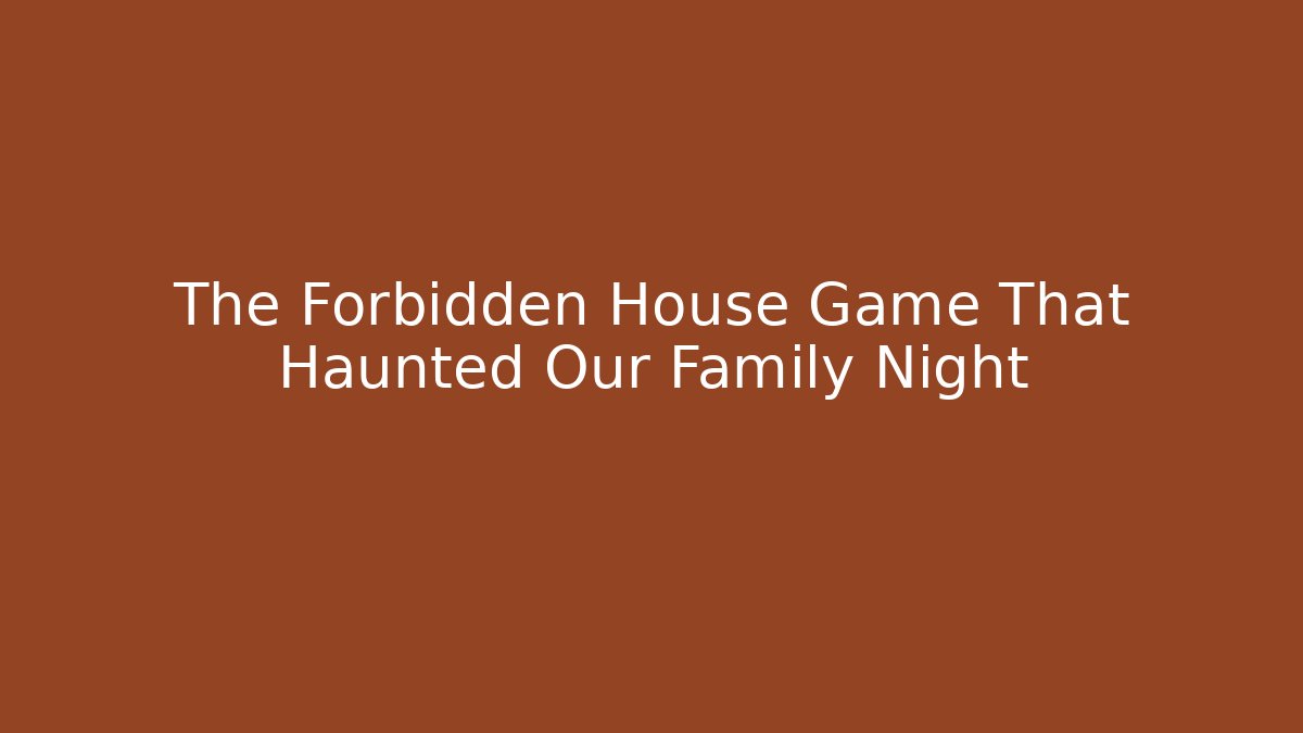 The Forbidden House Game That Haunted Our Family Night