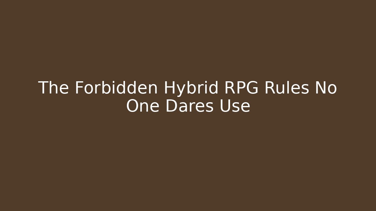 The Forbidden Hybrid RPG Rules No One Dares Use - Celivion