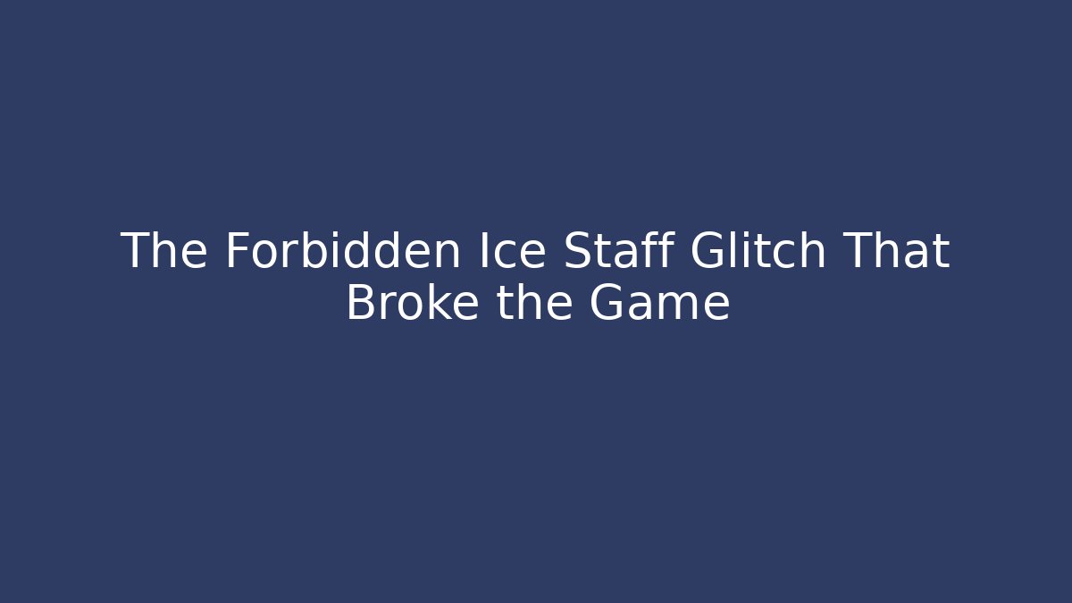 The Forbidden Ice Staff Glitch That Broke the Game