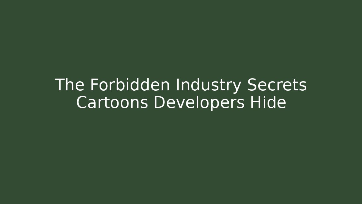 The Forbidden Industry Secrets Cartoons Developers Hide