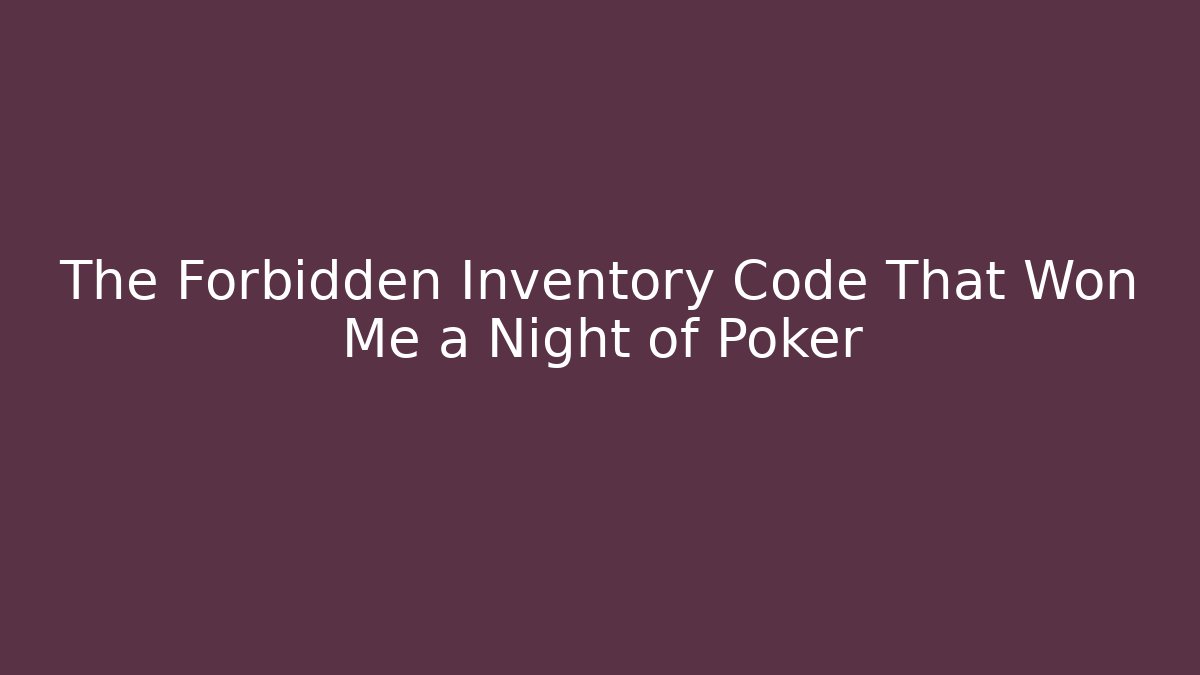 The Forbidden Inventory Code That Won Me a Night of Poker