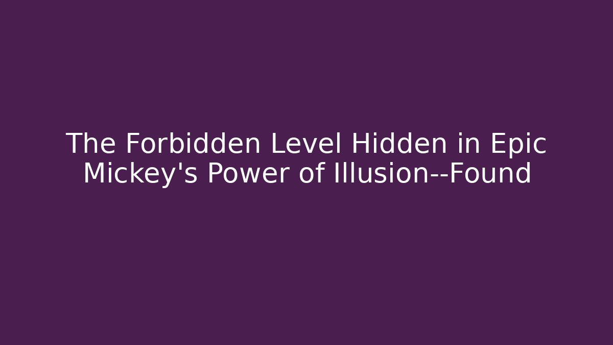 The Forbidden Level Hidden in Epic Mickey’s Power of Illusion—Found - Celivion
