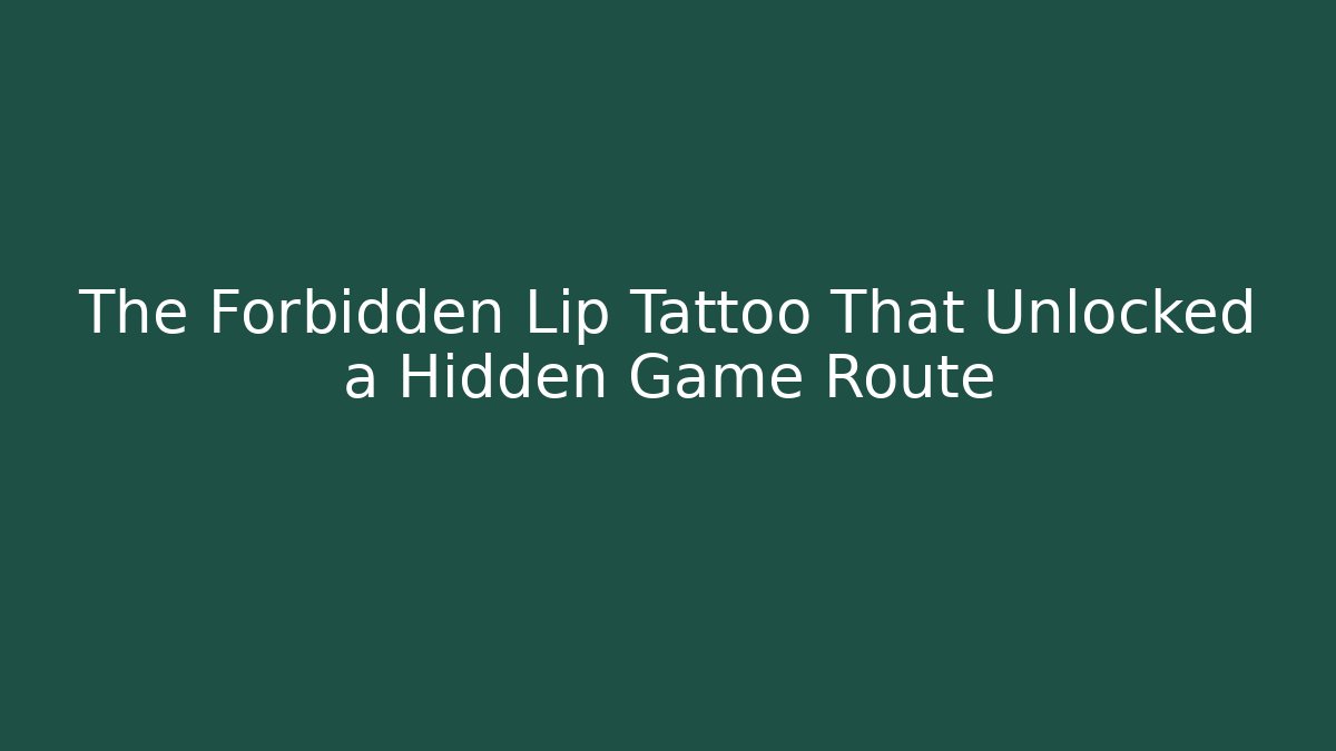 The Forbidden Lip Tattoo That Unlocked a Hidden Game Route