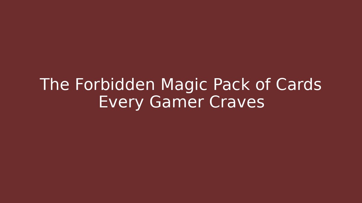 The Forbidden Magic Pack of Cards Every Gamer Craves