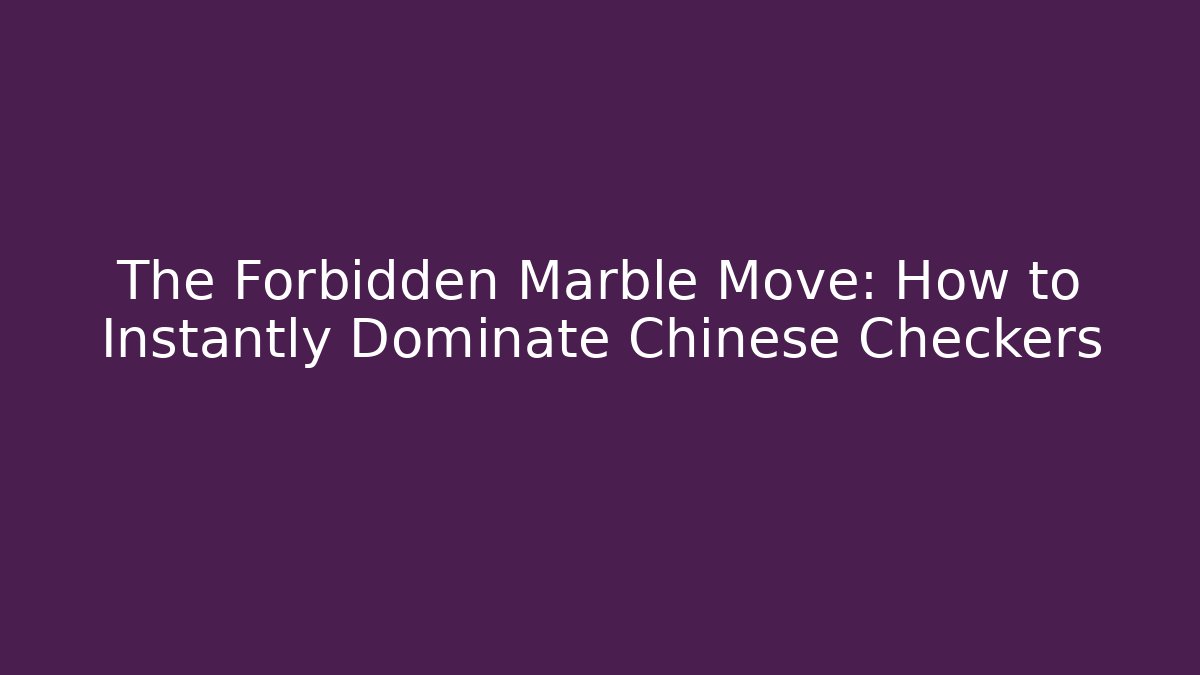 The Forbidden Marble Move: How to Instantly Dominate Chinese Checkers