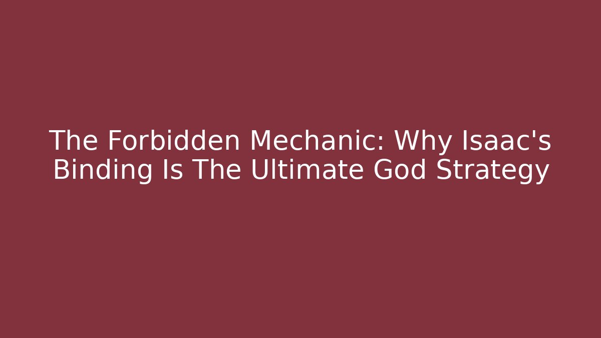 The Forbidden Mechanic: Why Isaac's Binding Is The Ultimate God Strategy