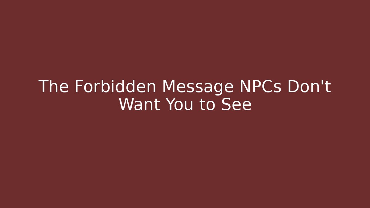 The Forbidden Message NPCs Don't Want You to See