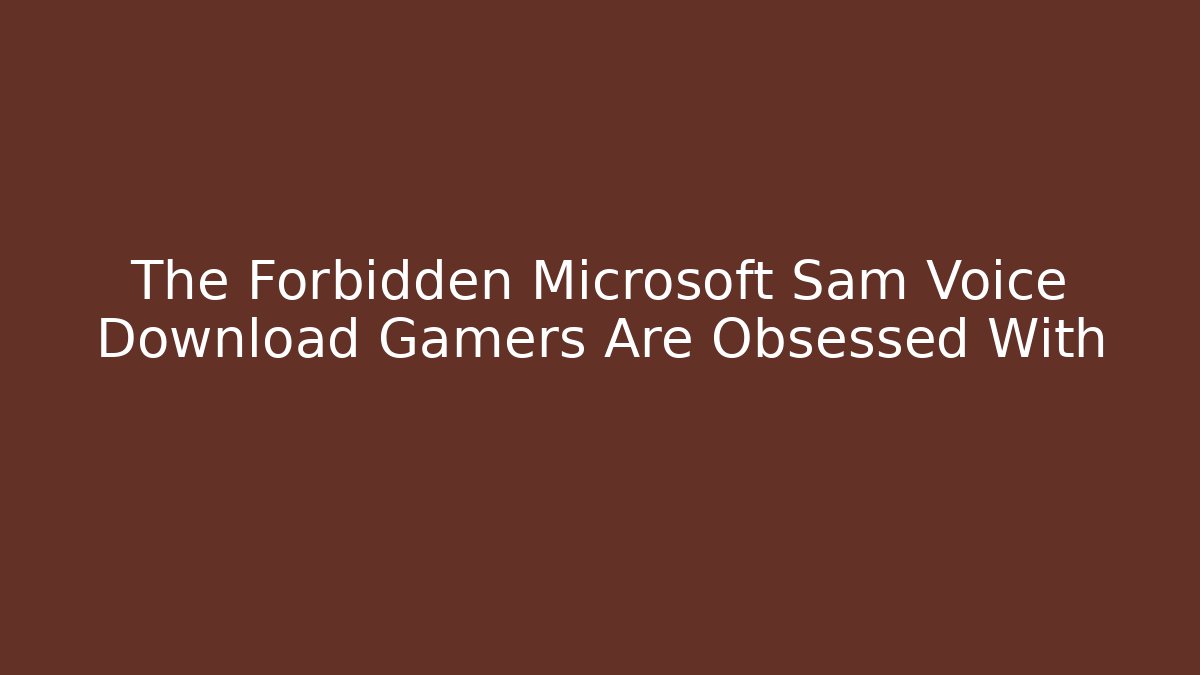 The Forbidden Microsoft Sam Voice Download Gamers Are Obsessed With