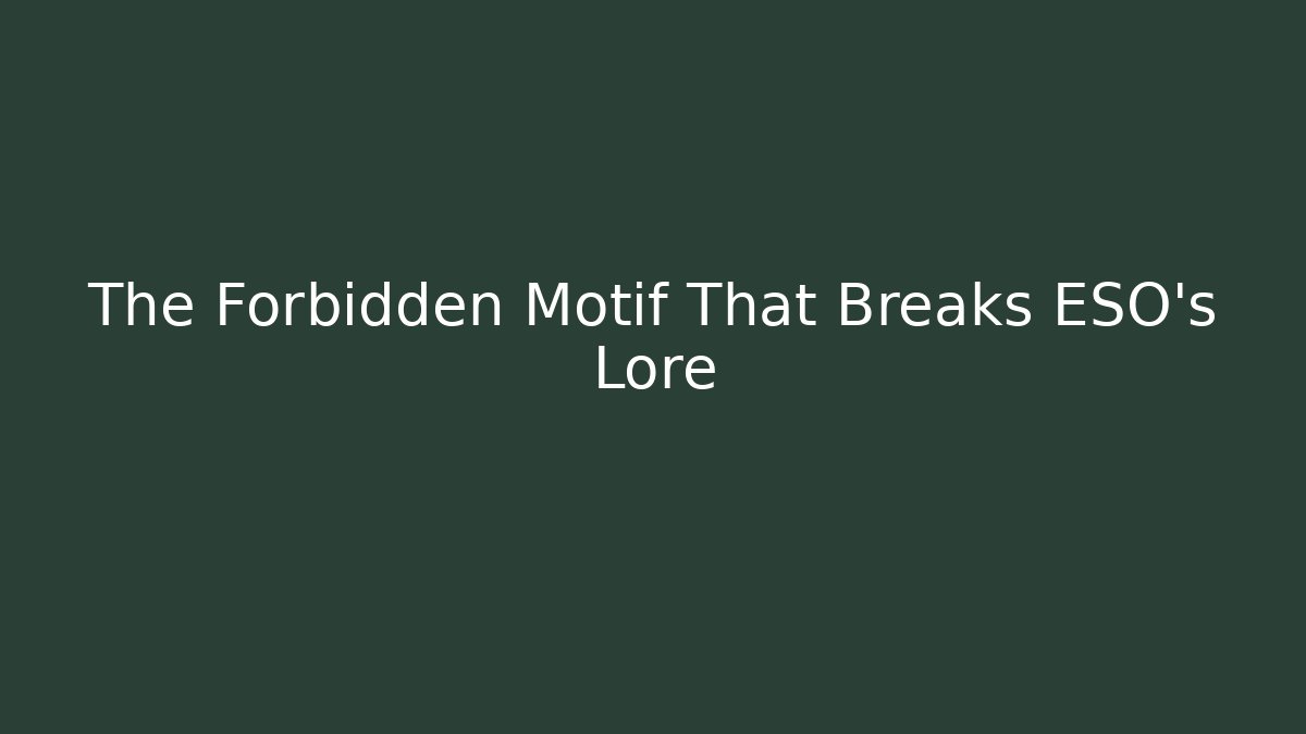 The Forbidden Motif That Breaks ESO's Lore