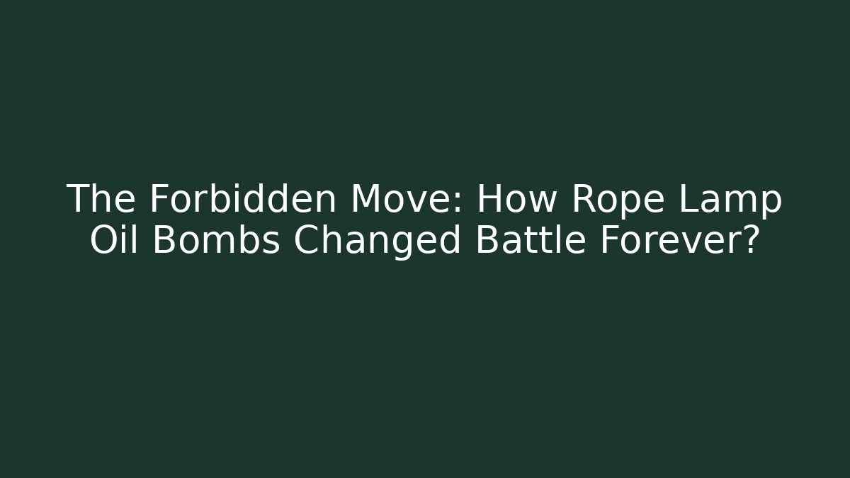 The Forbidden Move: How Rope Lamp Oil Bombs Changed Battle Forever?