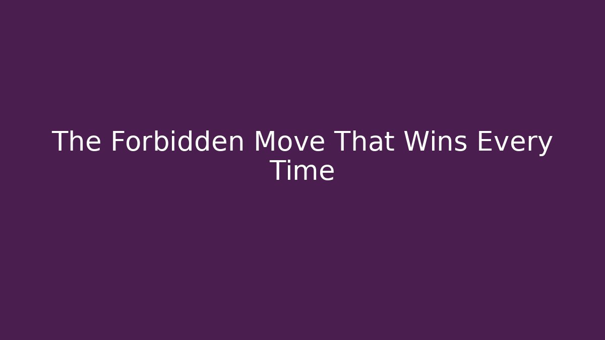 The Forbidden Move That Wins Every Time