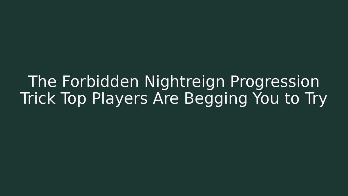The Forbidden Nightreign Progression Trick Top Players Are Begging You to Try