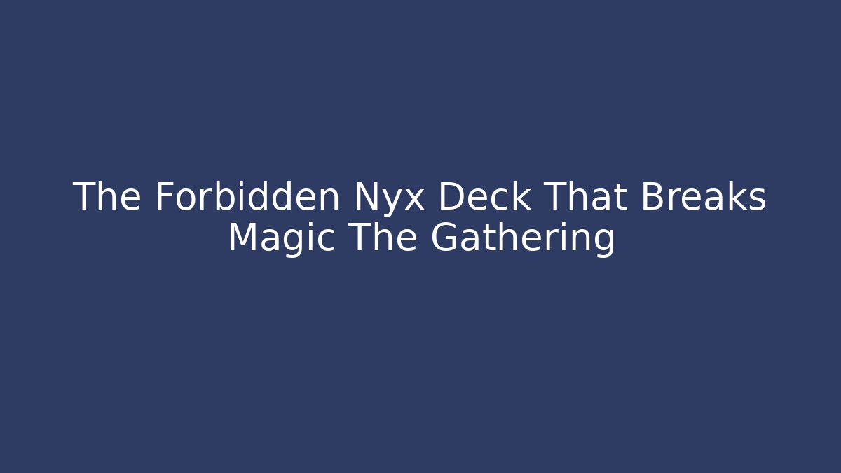 The Forbidden Nyx Deck That Breaks Magic The Gathering