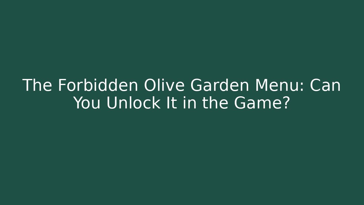 The Forbidden Olive Garden Menu: Can You Unlock It in the Game?