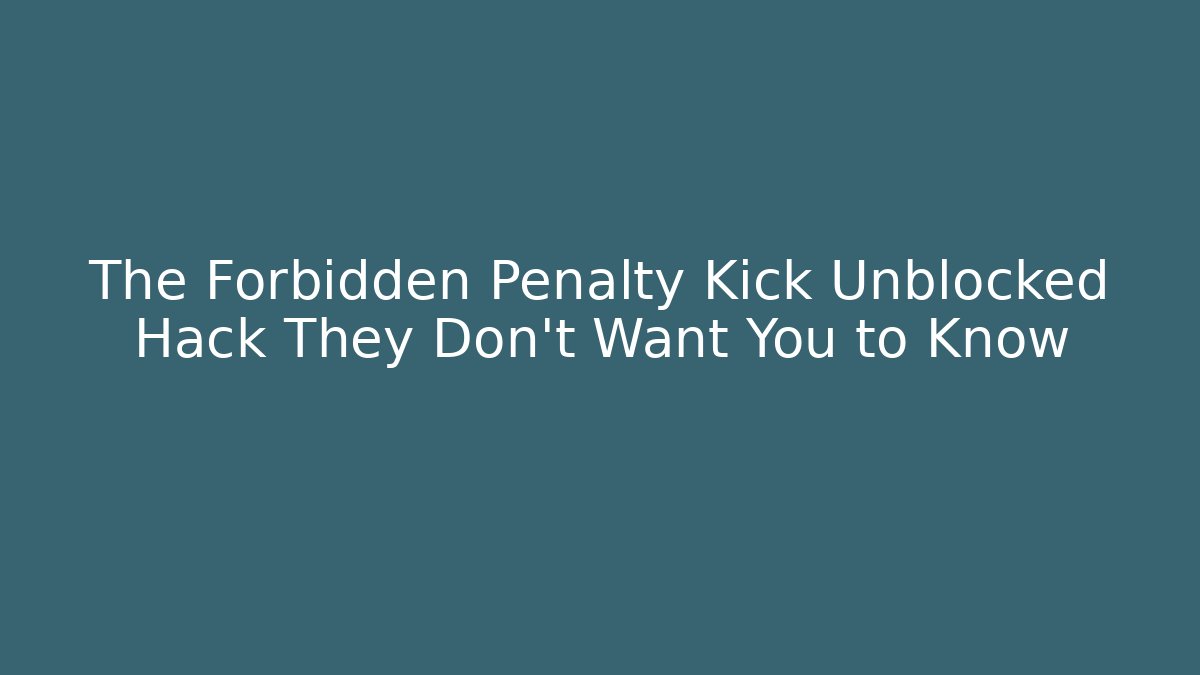 The Forbidden Penalty Kick Unblocked Hack They Don't Want You to Know