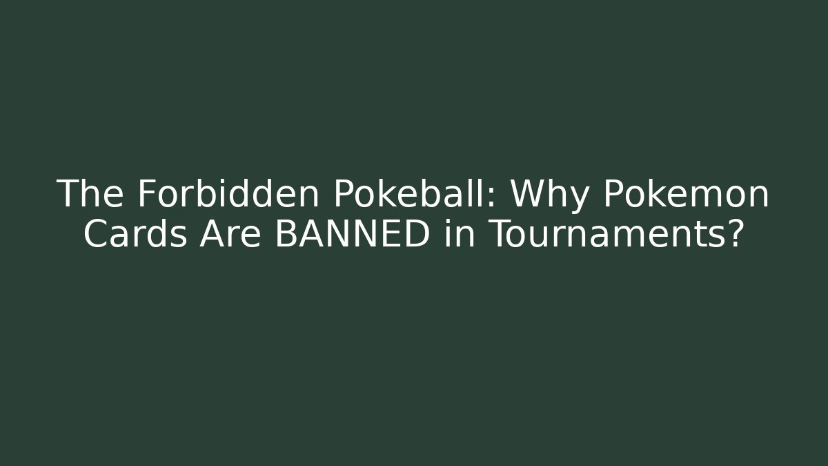 The Forbidden Pokeball: Why Pokémon Cards Are BANNED in Tournaments?