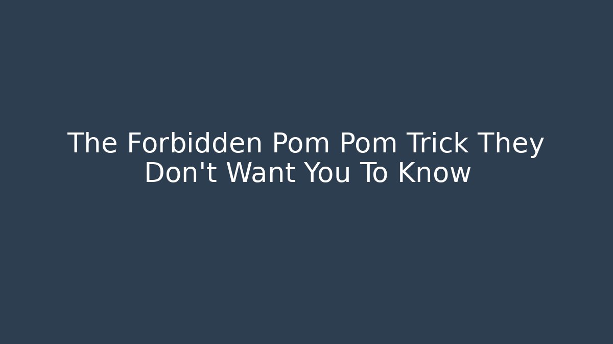 The Forbidden Pom Pom Trick They Don't Want You To Know