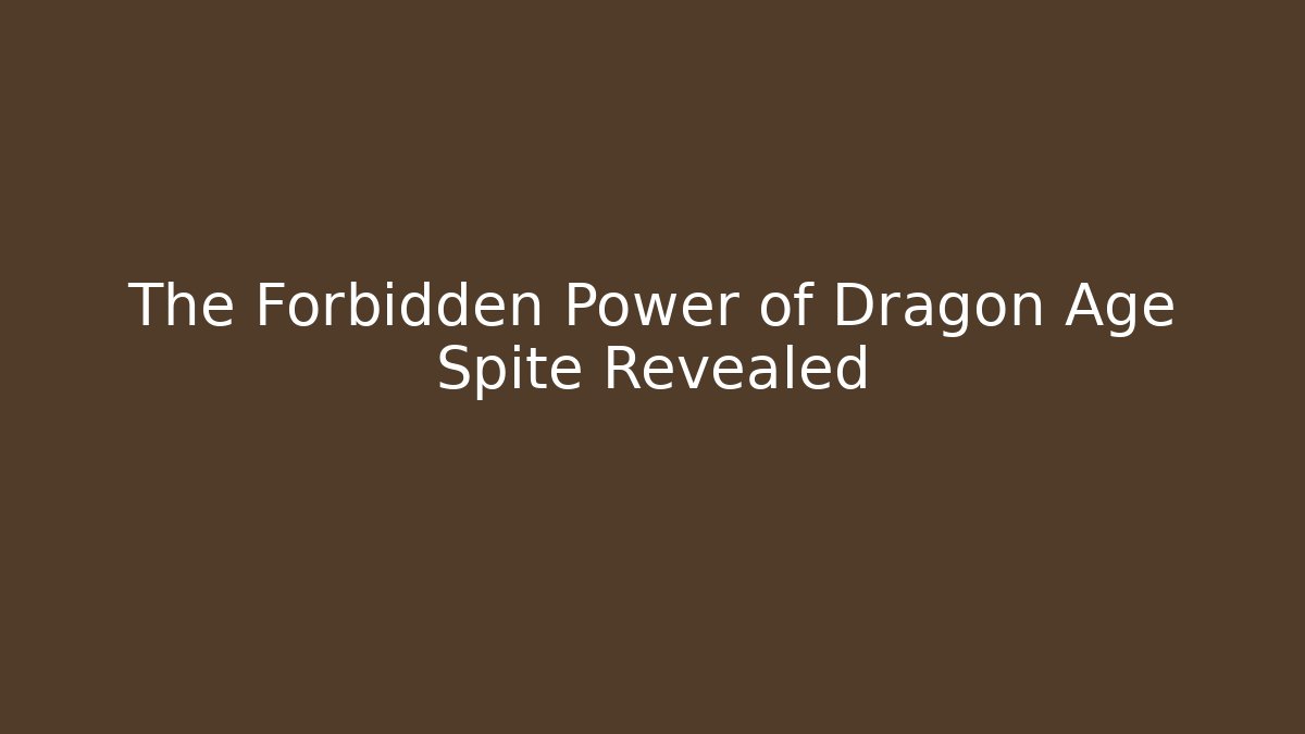 The Forbidden Power of Dragon Age Spite Revealed