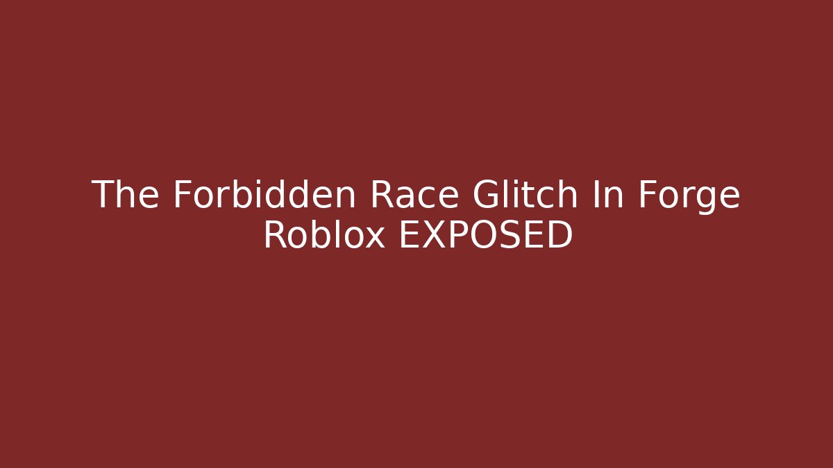 The Forbidden Race Glitch In Forge Roblox EXPOSED
