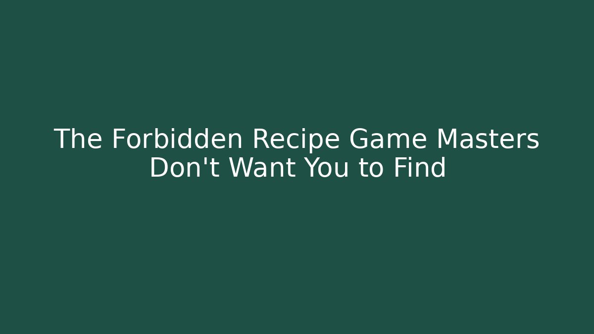 The Forbidden Recipe Game Masters Don't Want You to Find