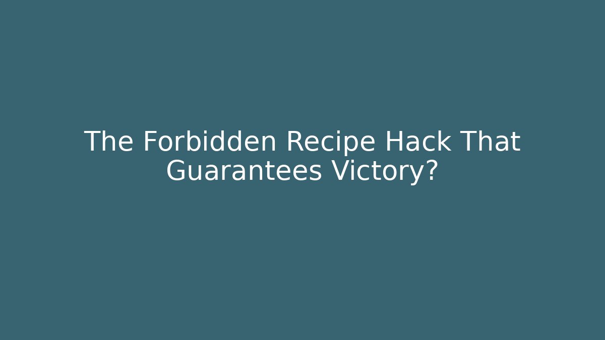 The Forbidden Recipe Hack That Guarantees Victory?