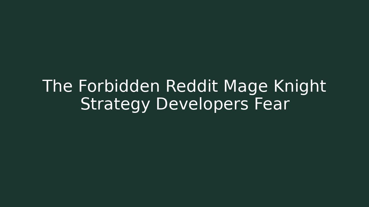 The Forbidden Reddit Mage Knight Strategy Developers Fear