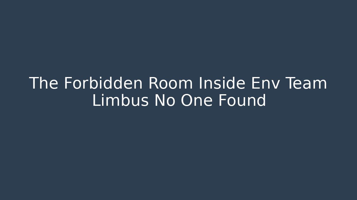 The Forbidden Room Inside Env Team Limbus No One Found