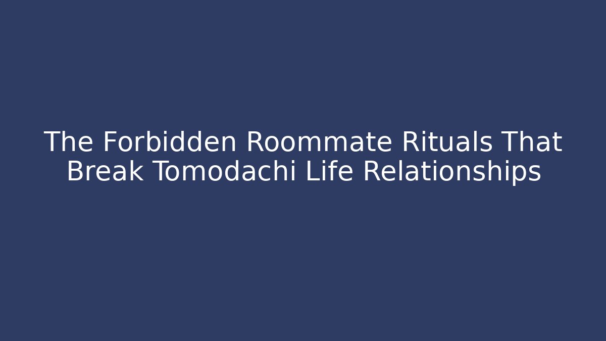 The Forbidden Roommate Rituals That Break Tomodachi Life Relationships