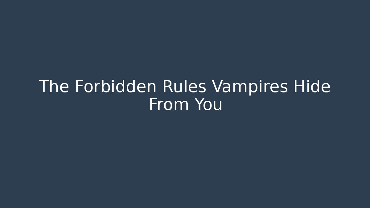 The Forbidden Rules Vampires Hide From You