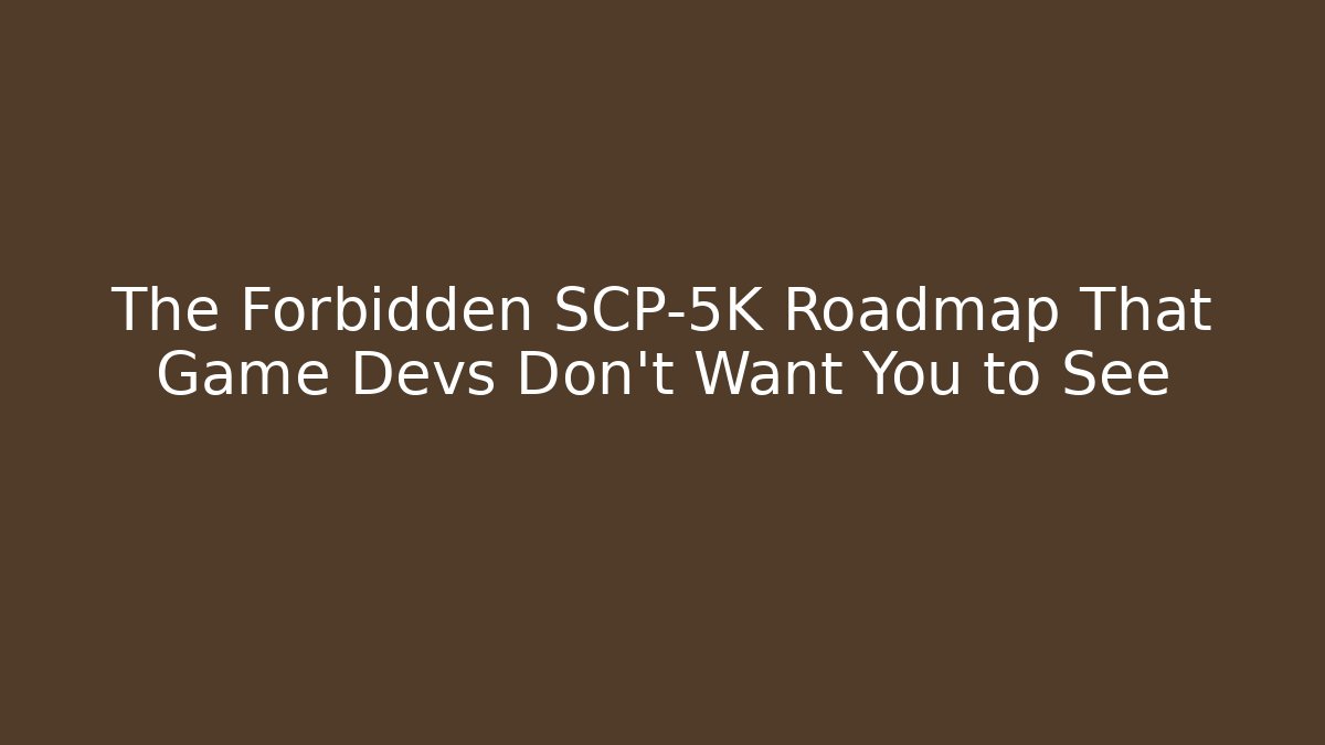 The Forbidden SCP-5K Roadmap That Game Devs Don't Want You to See