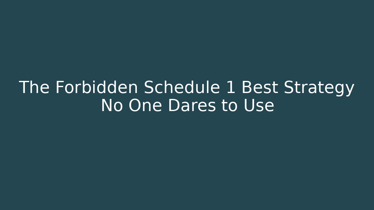 The Forbidden Schedule 1 Best Strategy No One Dares to Use