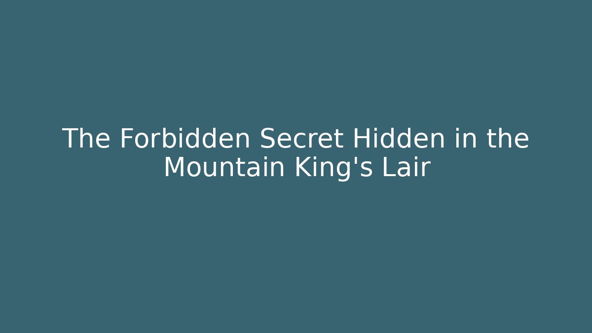The Forbidden Secret Hidden in the Mountain King's Lair