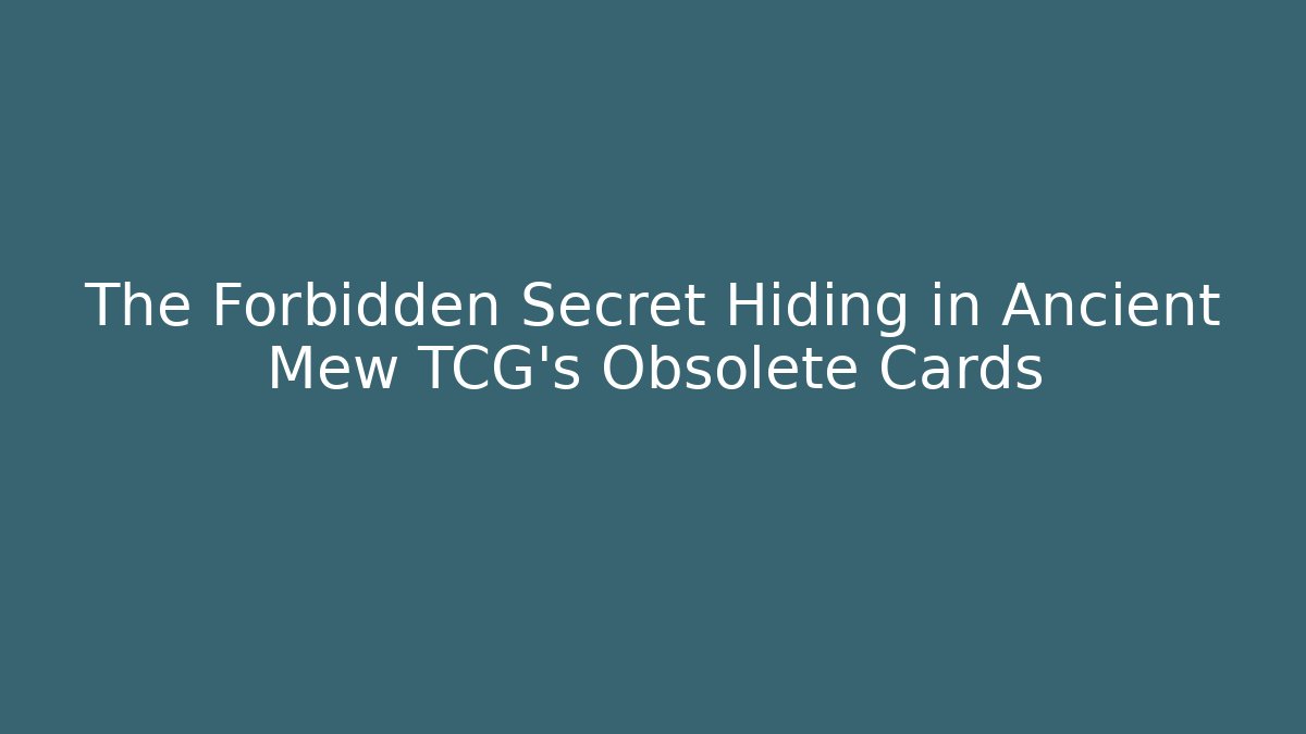 The Forbidden Secret Hiding in Ancient Mew TCG’s Obsolete Cards