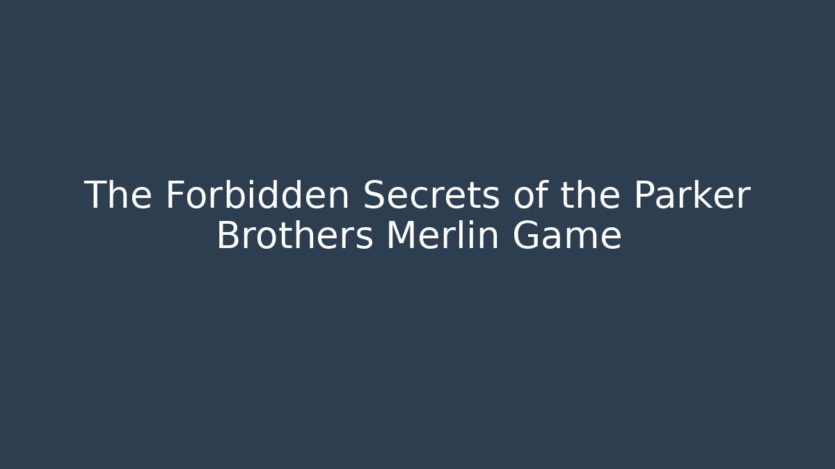 The Forbidden Secrets of the Parker Brothers Merlin Game