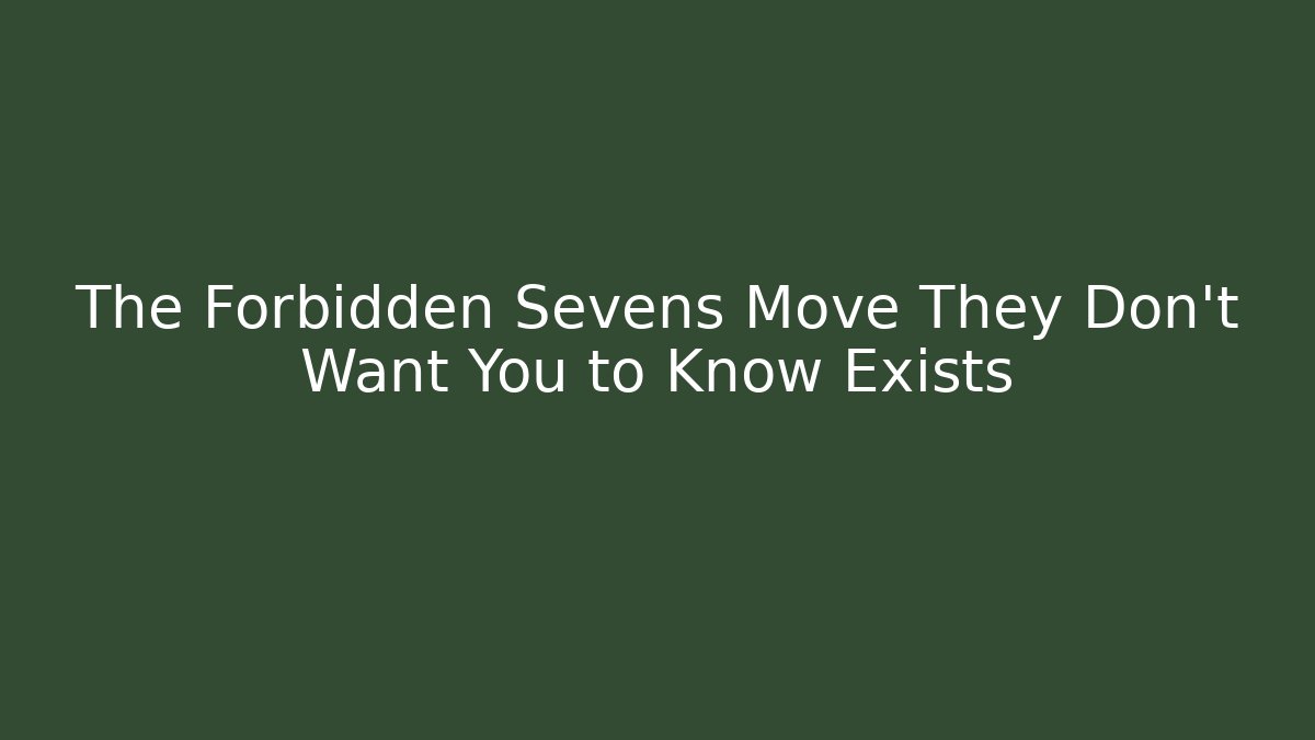 The Forbidden Sevens Move They Don't Want You to Know Exists