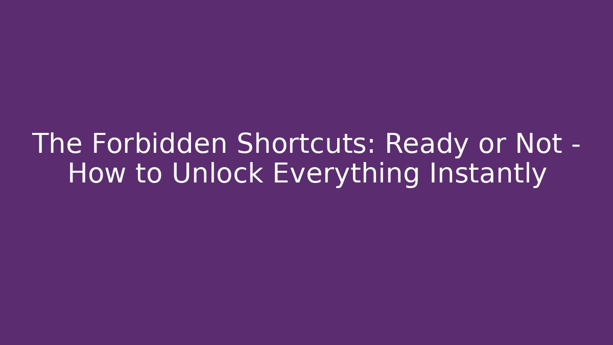 The Forbidden Shortcuts: Ready or Not - How to Unlock Everything Instantly