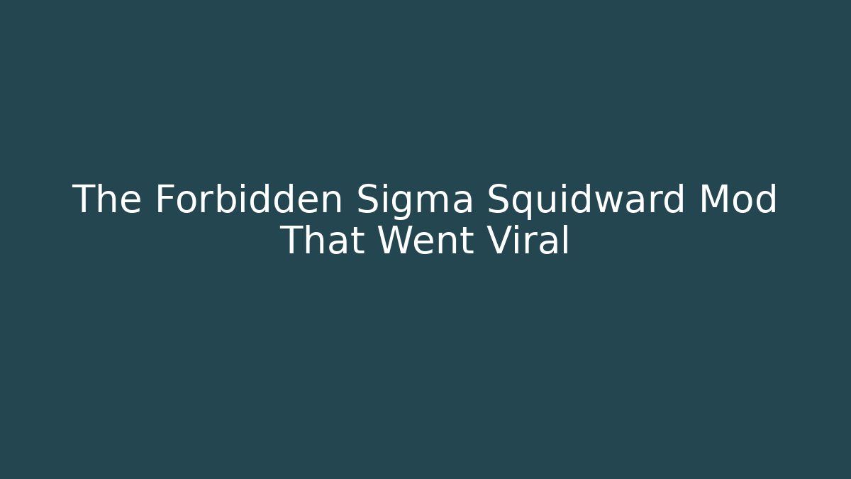 The Forbidden Sigma Squidward Mod That Went Viral