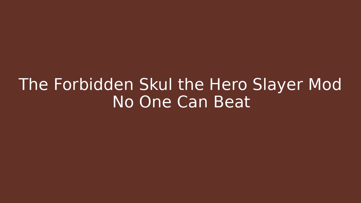 The Forbidden Skul the Hero Slayer Mod No One Can Beat