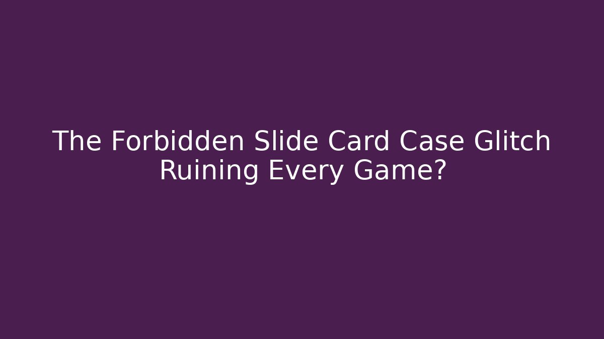 The Forbidden Slide Card Case Glitch Ruining Every Game?