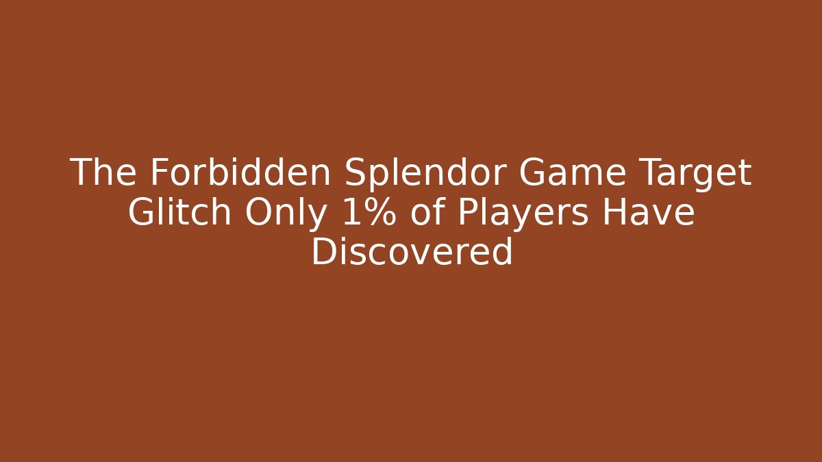 The Forbidden Splendor Game Target Glitch Only 1% of Players Have Discovered