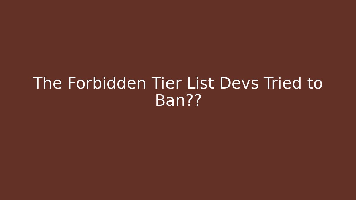 The Forbidden Tier List Devs Tried to Ban泄露