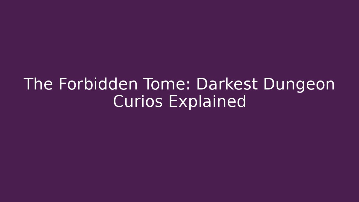 The Forbidden Tome: Darkest Dungeon Curios Explained