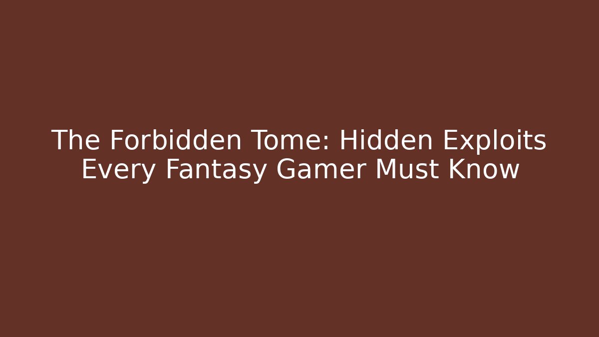The Forbidden Tome: Hidden Exploits Every Fantasy Gamer Must Know - Celivion