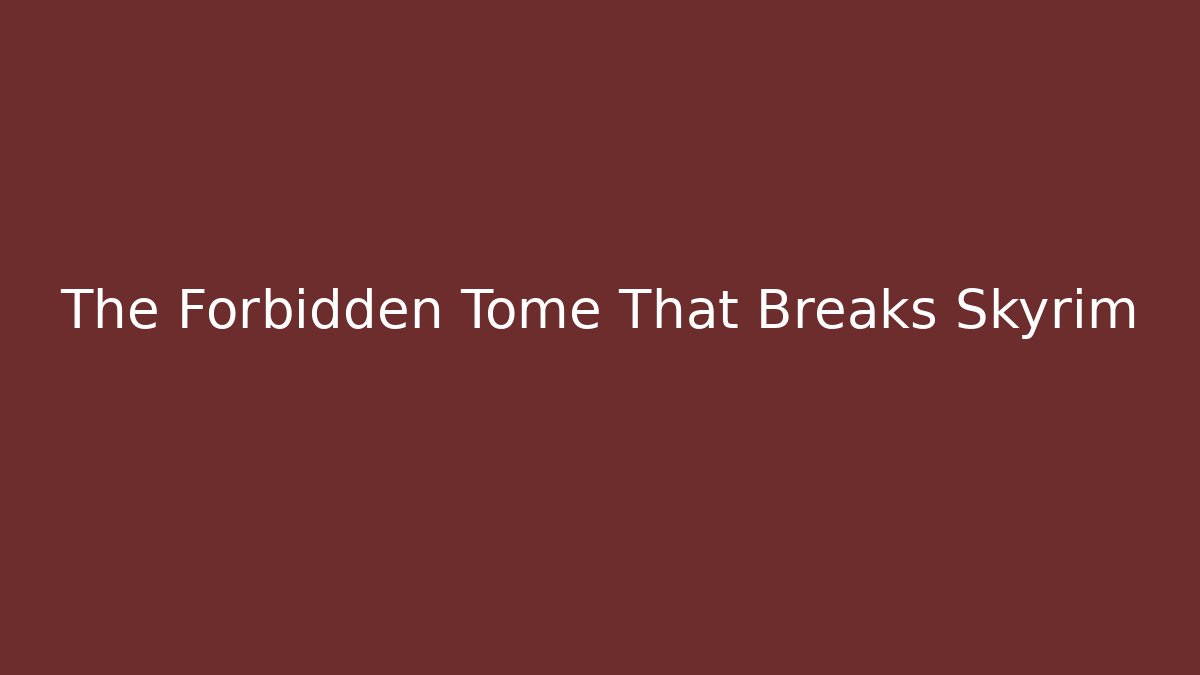 The Forbidden Tome That Breaks Skyrim - Celivion