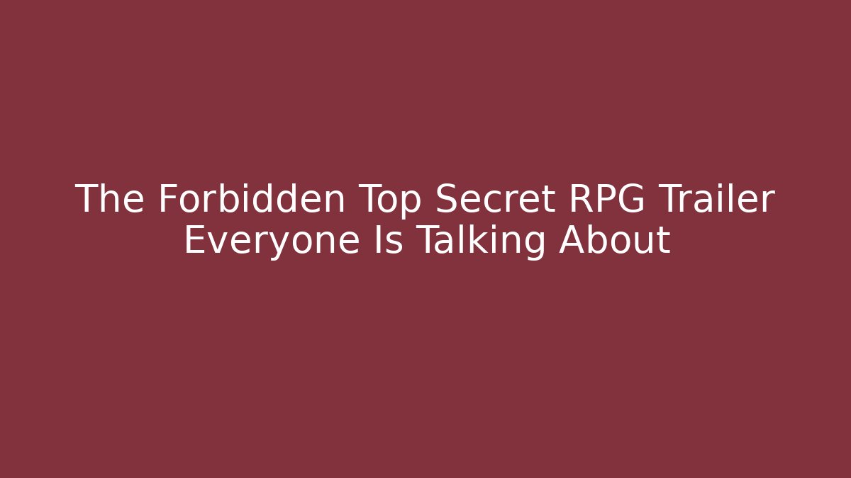 The Forbidden Top Secret RPG Trailer Everyone Is Talking About