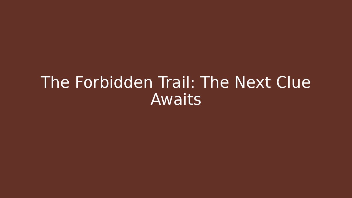 The Forbidden Trail: The Next Clue Awaits