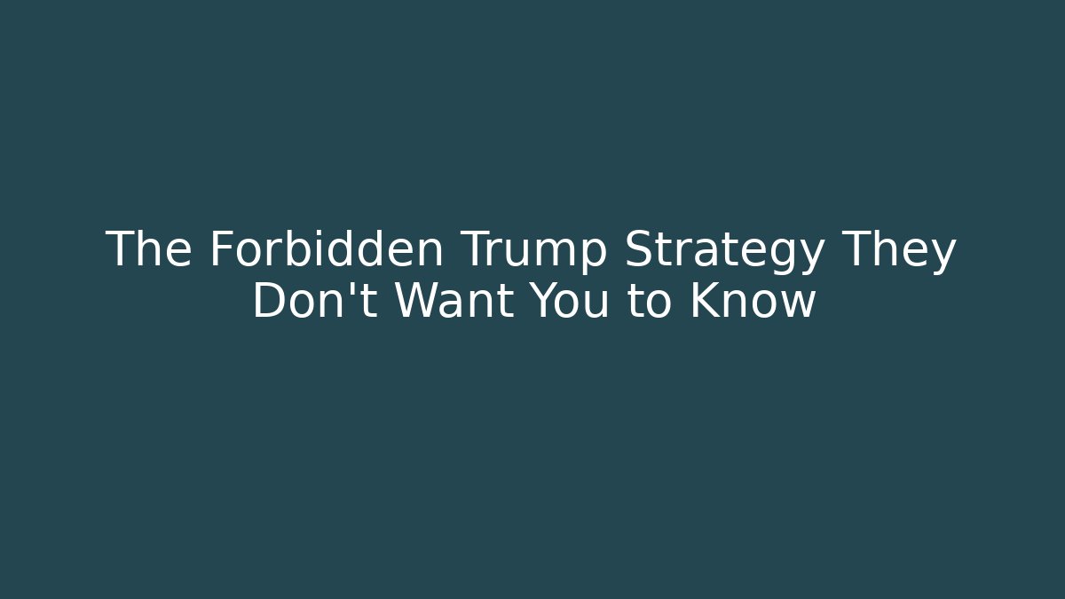 The Forbidden Trump Strategy They Don't Want You to Know
