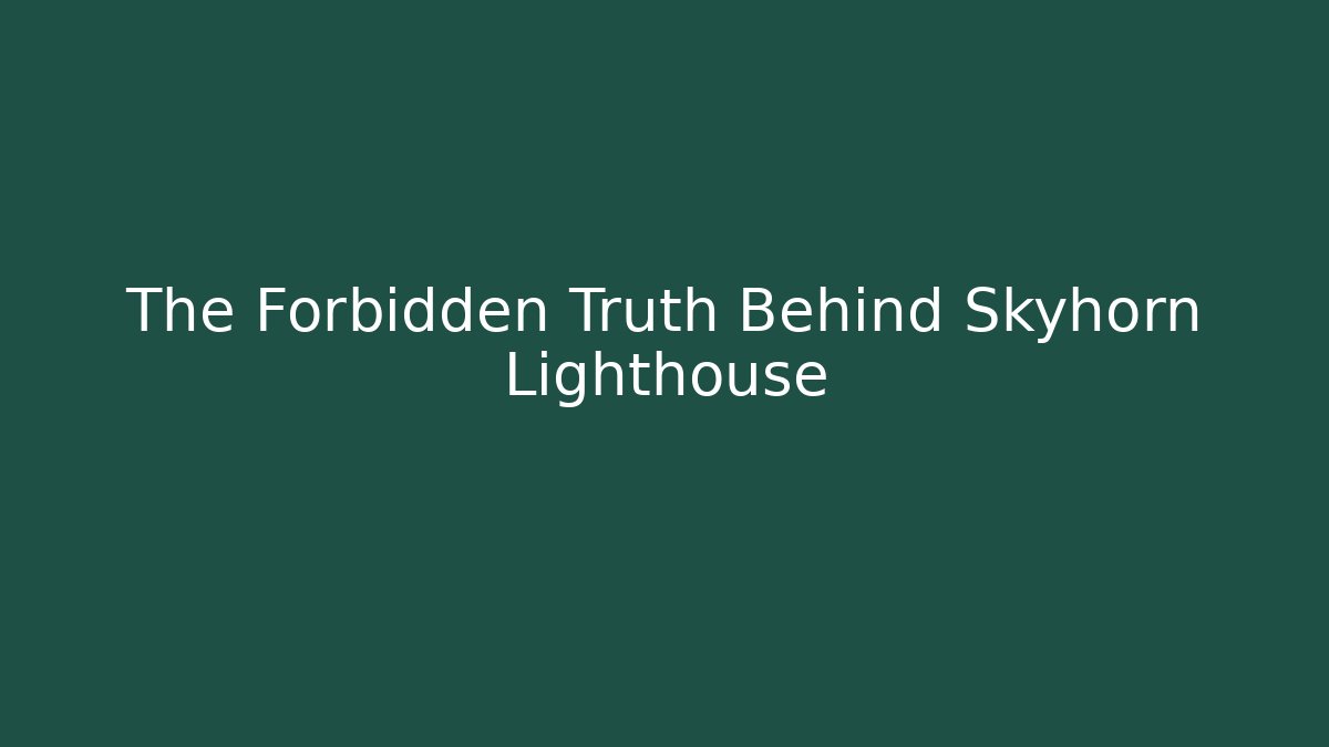 The Forbidden Truth Behind Skyhorn Lighthouse - Celivion