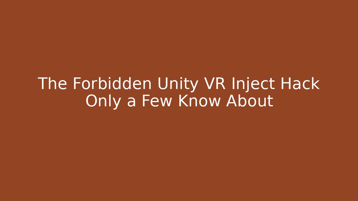 The Forbidden Unity VR Inject Hack Only a Few Know About